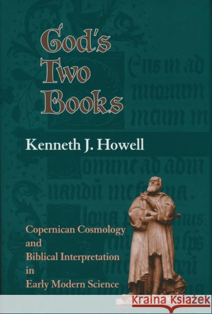 God's Two Books: Copernical Cosmology and Biblical Interpretation in Early Modern Science Howell, Kenneth J. 9780268010454