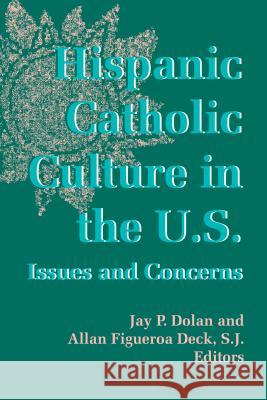 Hispanic Catholic Culture U S: Issues and Concerns Jay P. Dolan Allan Figueroa Deck 9780268011116
