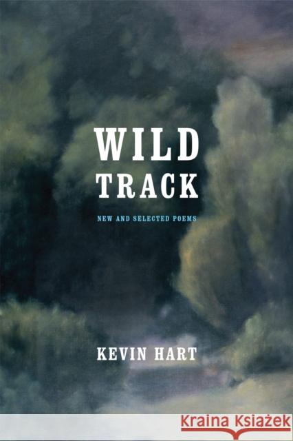 Wild Track: New and Selected Poems Kevin Hart 9780268011215 University of Notre Dame Press