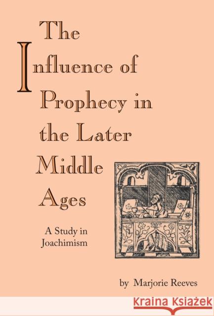 The Influence of Prophecy in the Later Middle Ages: A Study in Joachimism Reeves, Marjorie 9780268011703