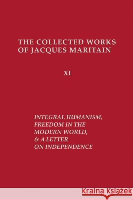 Integral Humanism, Freedom in the Modern World, and a Letter on Independence, Revised Edition Maritain, Jacques 9780268011772 University of Notre Dame Press