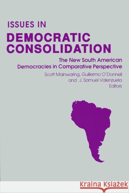 Issues in Democratic Consolidation: The New South American Democracies in Comparative Perspective Scott Mainwaring J. Samuel Valenzuela Guillermo A. O'Donnell 9780268012106 University of Notre Dame Press