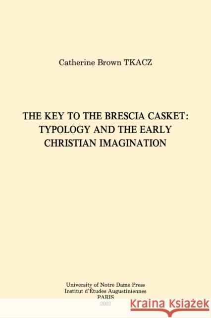 The Key to the Brescia Casket: Typology and the Early Christian Imagination Tkacz, Catherine Brown 9780268012311 University of Notre Dame Press