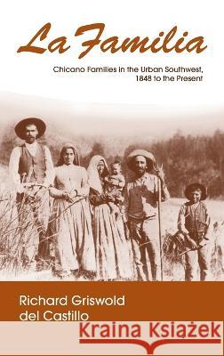 La Familia: Chicano Families in the Urban Southwest, 1848 to the Present Richard Griswold del Castillo   9780268012724 University of Notre Dame Press