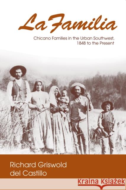 La Familia: Chicano Families in the Urban Southwest, 1848 to the Present Richard Griswol 9780268012731 University of Notre Dame Press