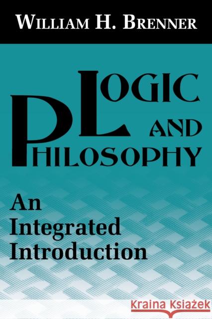 Logic and Philosophy: An Integrated Introduction William H. Brenner 9780268013028 University of Notre Dame Press