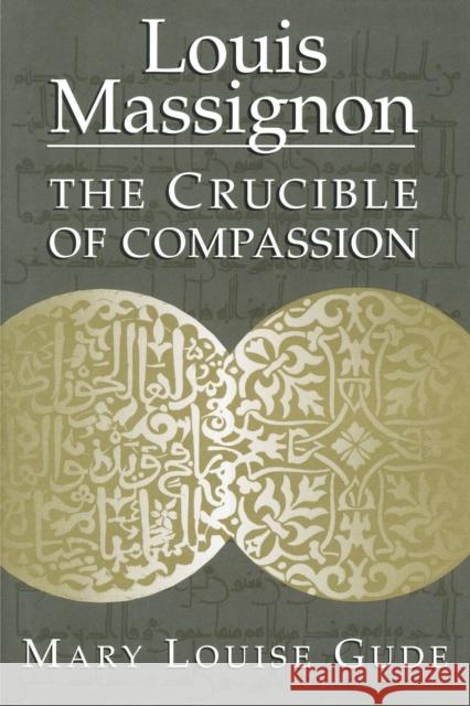 Louis Massignon: The Crucible of Compassion Mary Louise Gude 9780268013080 University of Notre Dame Press (JL)