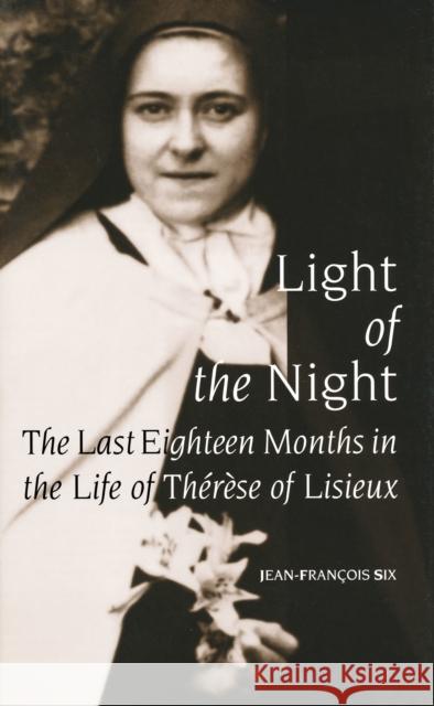 Light of the Night: The Last Eighteen Months in the Life of Th'r'se of Lisieux Jean-Francois Six John, John Bowden 9780268013219