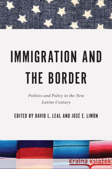 Immigration and the Border: Politics and Policy in the New Latino Century Leal, David L. 9780268013356