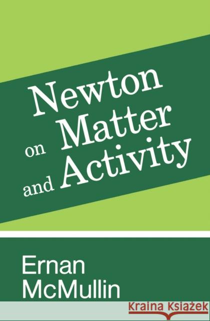 Newton on Matter and Activity Ernan McMullin 9780268013424 University of Notre Dame Press