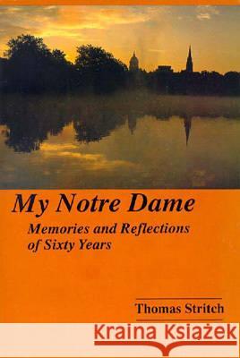 My Notre Dame: Memories and Reflections of Sixty Years Thomas Stritch   9780268014025 University of Notre Dame Press