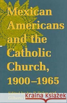 Mexican Americans Catholic Church Jay P. Dolan Gilberto Miguel Hinojosa 9780268014285 University of Notre Dame Press
