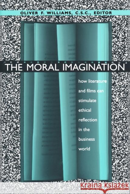 Moral Imagination: How Literature and Films Can Stimulate Ethical Reflection in the Business World Williams, Oliver F. 9780268014346 University of Notre Dame Press