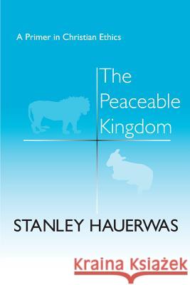 The Peaceable Kingdom: A Primer in Christian Ethics Hauerwas, Stanley 9780268015541