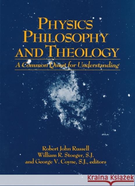 Physics, Philosophy, and Theology: A Common Quest for Understanding C.V. Coyne, Francisco J. Ayala, Robert John Russell 9780268015763
