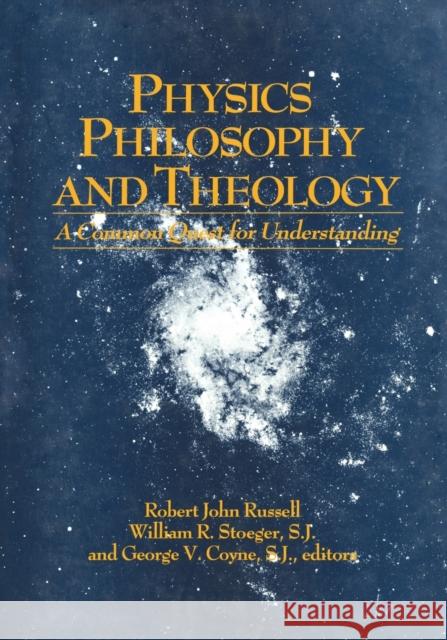 Physics Philosophy and Theology: A Common Quest for Understanding Robert John Russell William R. Stoeger Francisco J. Ayala 9780268015770