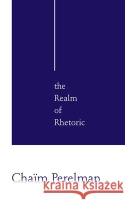 Realm of Rhetoric, The Chaeim Perelman 9780268016043 University of Notre Dame Press