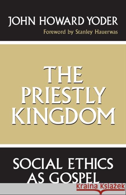 The Priestly Kingdom: Social Ethics as Gospel John Howard Yoder   9780268016272