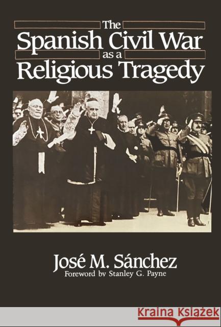 The Spanish Civil War as a Religious Tragedy Jose M. Sanchez   9780268017262 University of Notre Dame Press
