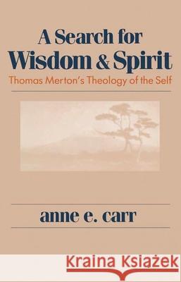 Search For Wisdom And Spirit: Thomas Merton's Theology of the Self Anne E. Carr 9780268017354