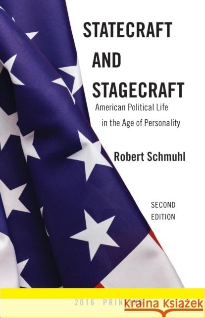 Statecraft and Stagecraft: American Political Life in the Age of Personality, Second Edition Schmuhl, Robert 9780268017446