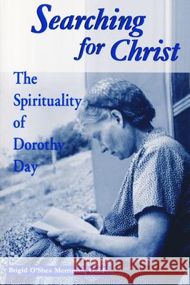 Searching For Christ: The Spirituality of Dorothy Day Merriman, Brigid O'Shea 9780268017507 University of Notre Dame Press