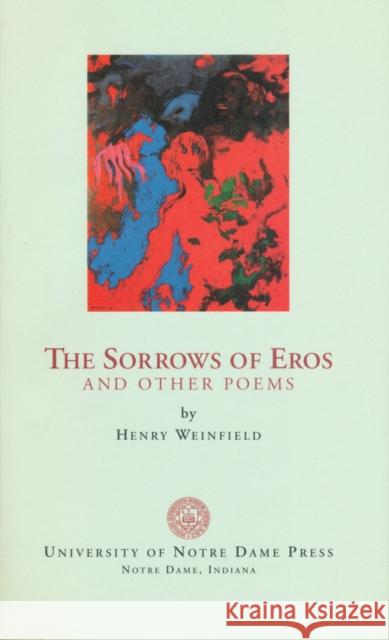 Sorrows of Eros and Other Poems Henry Weinfield 9780268017668 University of Notre Dame Press