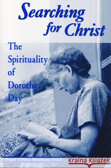 Searching for Christ: The Spirituality of Dorothy Day Merriman, Brigid O'Shea 9780268017705 University of Notre Dame Press