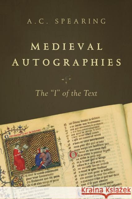 Medieval Autographies: The I of the Text Spearing, A. C. 9780268017828