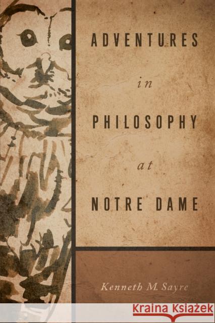 Adventures in Philosophy at Notre Dame Kenneth M. Sayre 9780268017842 University of Notre Dame Press