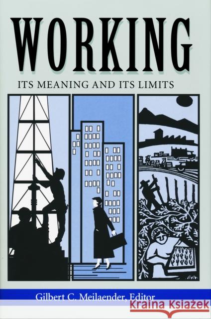 Working: Its Meanings and Its Limits Meilaender, Gilbert C. 9780268019624 University of Notre Dame Press