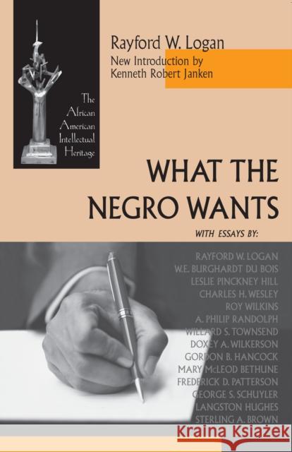 What the Negro Wants Rayford Whittingham Logan Kenneth R. Janken 9780268019648 University of Notre Dame Press