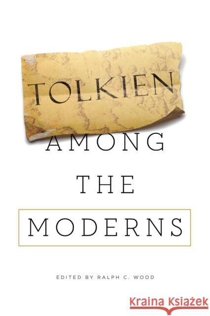 Tolkien Among the Moderns Ralph C. Wood 9780268019730 University of Notre Dame Press