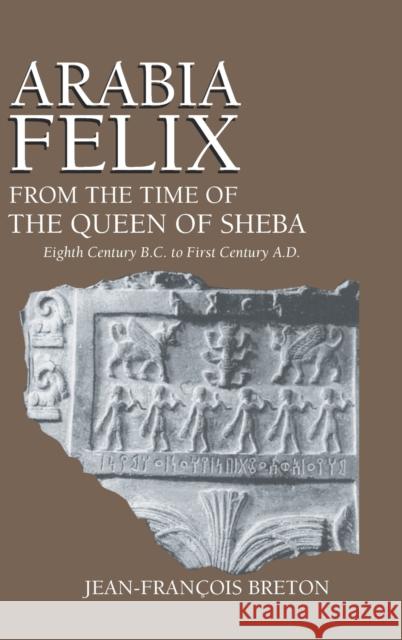 Arabia Felix From The Time Of The Queen Of Sheba: Eighth Century B.C. to First Century A.D. Jean-Francois Breton   9780268020026 University of Notre Dame Press