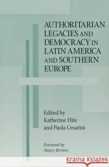 Authoritarian Legacies and Democracy in Latin America and Southern Europe Katherine Hite Paola Cesarini Nancy Bermeo 9780268020200 University of Notre Dame Press
