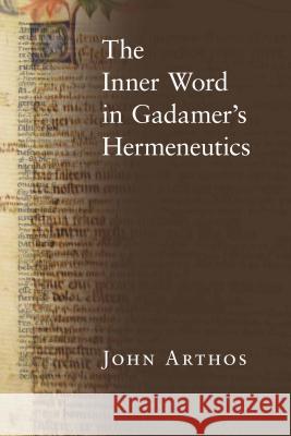 The Inner Word in Gadamer's Hermeneutics John Arthos 9780268020347