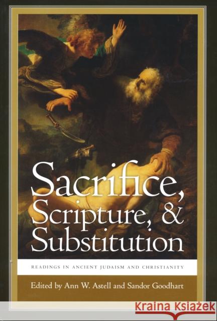 Sacrifice, Scripture, & Substitution: Readings in Ancient Judaism and Christianity Astell, Ann W. 9780268020385