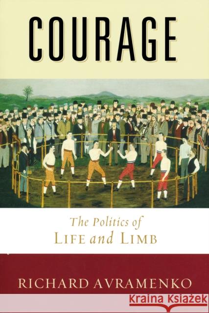 Courage: The Politics of Life and Limb Avramenko, Richard 9780268020392