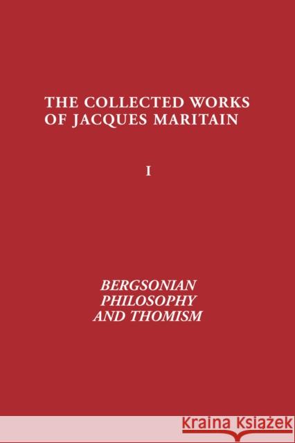 Bergsonian Philosophy and Thomism: Collected Works of Jacques Maritain, Volume 1 Maritain, Jacques 9780268021528