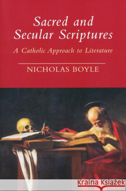 Sacred and Secular Scriptures: A Catholic Approach to Literature Boyle, Nicholas 9780268021788 University of Notre Dame Press
