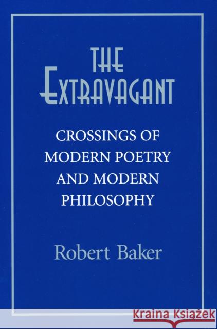 Extravagant: Crossings of Modern Poetry And Modern Ph Baker, Robert 9780268021818