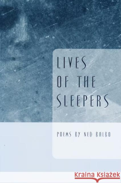 Lives of the Sleepers Ned Balbo 9780268021849 University of Notre Dame Press