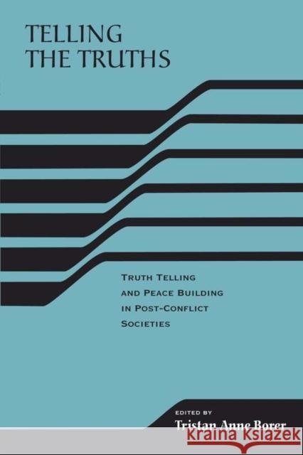 Telling the Truths: Truth Telling and Peace Building in Post-Conflict Societies Borer, Tristan Anne 9780268021962 University of Notre Dame Press