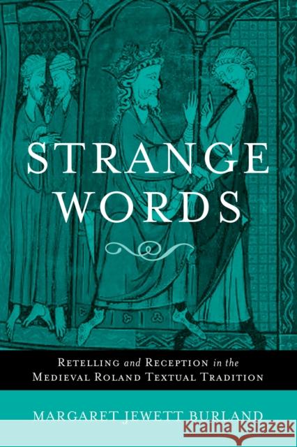Strange Words: Retelling and Reception in the Medieval Roland Textual Tradition Burland, Margaret Jewett 9780268022037 University of Notre Dame Press