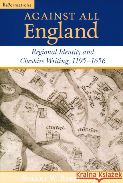 Against All England: Regional Identity and Cheshire Writing, 1195-1656 Barrett Jr, Robert W. 9780268022099