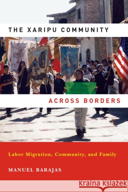 The Xaripu Community Across Borders: Labor Migration, Community, and Family Barajas, Manuel 9780268022129 University of Notre Dame Press