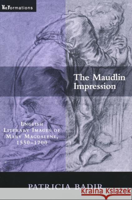 The Maudlin Impression: English Literary Images of Mary Magdalene, 1550-1700 Badir, Patricia 9780268022150 Univ. of Notre Dame