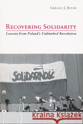 Recovering Solidarity: Lessons from Poland's Unfinished Revolution Beyer, Gerald 9780268022167 University of Notre Dame Press