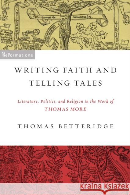 Writing Faith and Telling Tales: Literature, Politics, and Religion in the Work of Thomas More Betteridge, Thomas 9780268022396 University of Notre Dame Press