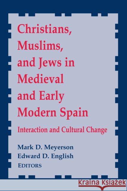 Christians, Muslims, and Jews in Medieval and Early Modern Spain: Interactionand Cultural Change Mark D. Meyerson Edward D. English 9780268022501 University of Notre Dame Press